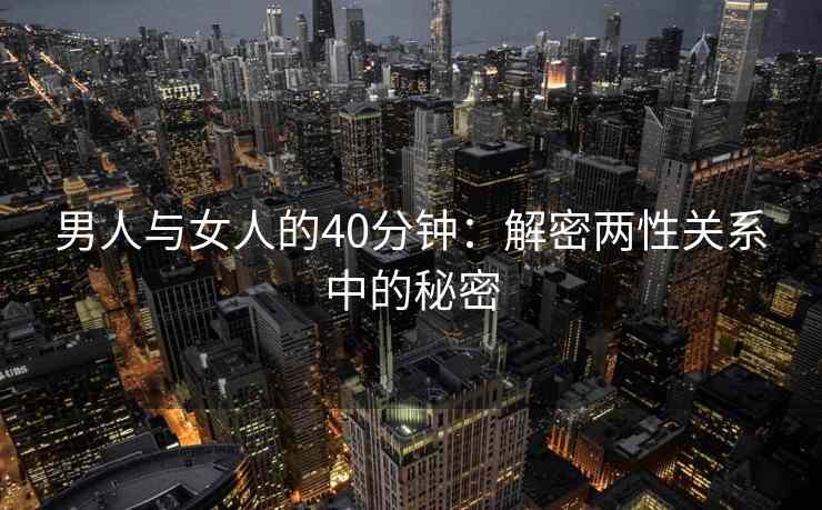 男人与女人的40分钟：解密两性关系中的秘密