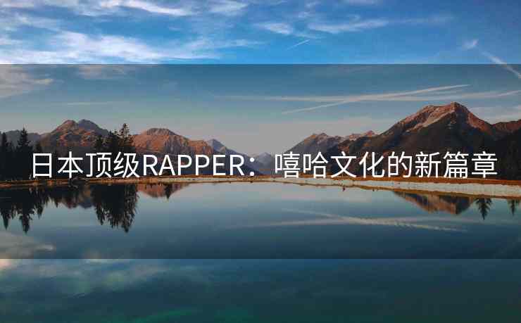 日本顶级RAPPER:嘻哈文化的新篇章