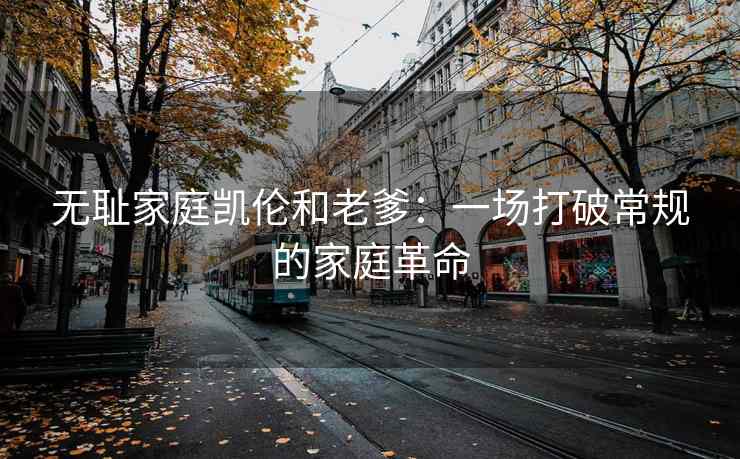 无耻家庭凯伦和老爹:一场打破常规的家庭革命