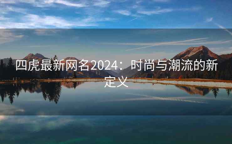 四虎最新网名2024:时尚与潮流的新定义